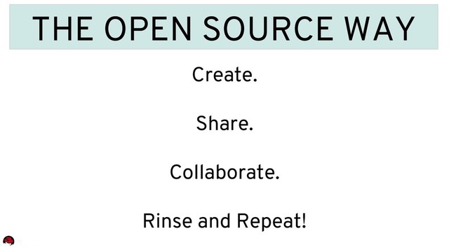 29
Create.
Share.
Collaborate.
Rinse and Repeat!
THE OPEN SOURCE WAY
