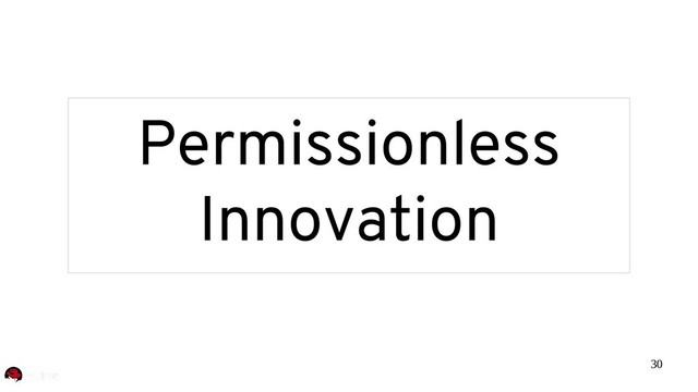 30
Permissionless
Innovation
