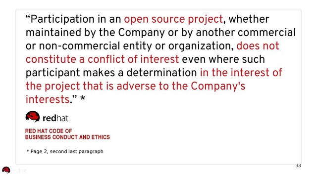 33
“Participation in an open source project, whether
maintained by the Company or by another commercial
or non-commercial entity or organization, does not
constitute a conflict of interest even where such
participant makes a determination in the interest of
the project that is adverse to the Company's
interests.” *
* Page 2, second last paragraph
