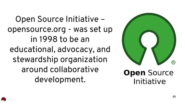 49
Open Source Initiative –
opensource.org - was set up
in 1998 to be an
educational, advocacy, and
stewardship organization
around collaborative
development.
