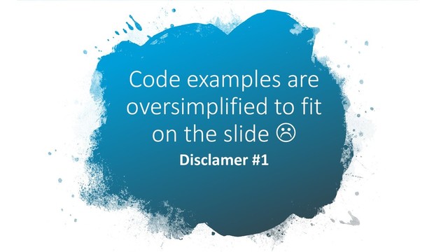 Code examples are
oversimplified to fit
on the slide 
Disclamer #1
