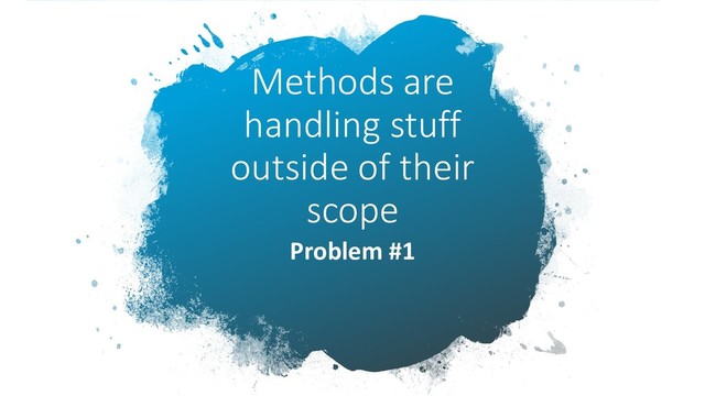 Methods are
handling stuff
outside of their
scope
Problem #1
