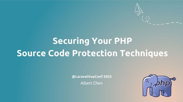 Securing Your PHP
Source Code Protection Techniques
@LaravelVueConf 2023
Albert Chen
