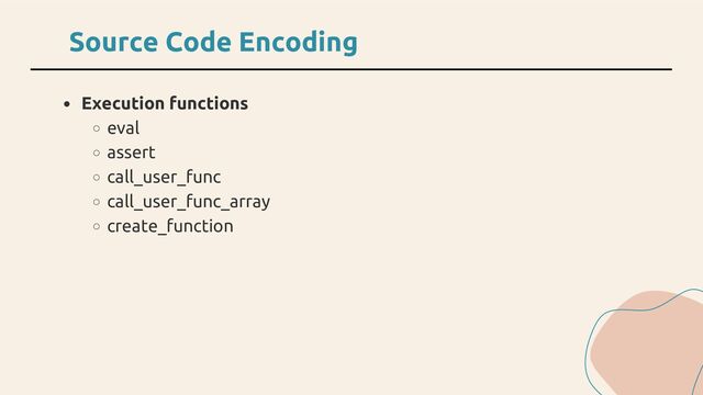 Execution functions
eval
assert
call_user_func
call_user_func_array
create_function
Source Code Encoding
