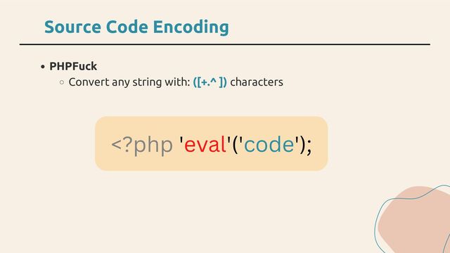 PHPFuck
Convert any string with: ([+.^ ]) characters
Source Code Encoding
