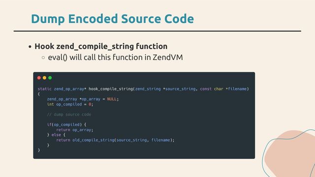 Hook zend_compile_string function
eval() will call this function in ZendVM
Dump Encoded Source Code
