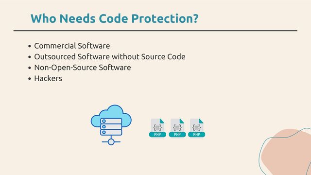 Commercial Software
Outsourced Software without Source Code
Non-Open-Source Software
Hackers
Who Needs Code Protection?
