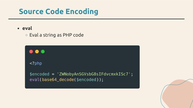 eval
Eval a string as PHP code
Source Code Encoding
