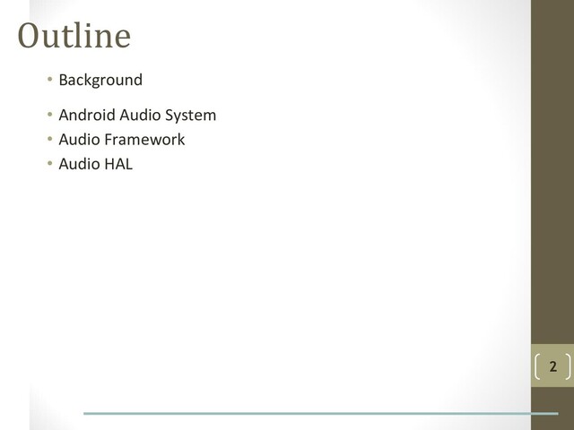 Outline
• Background
• Android Audio System
• Audio Framework
• Audio HAL
2
