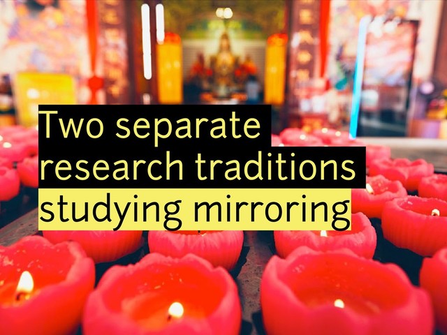 Two separate
research traditions
studying mirroring
