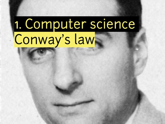 1. Computer science
Conway’s law
