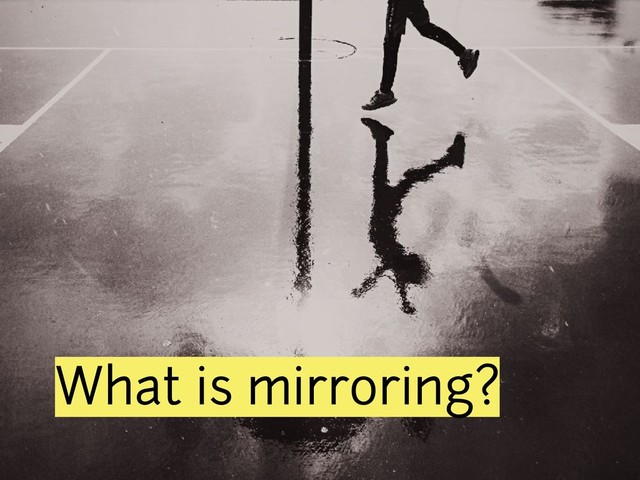 What is mirroring?
