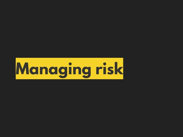 Managing risk
