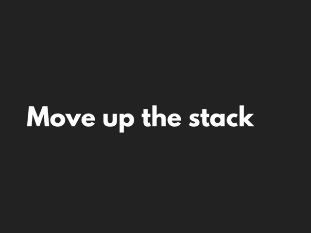 Move up the stack
