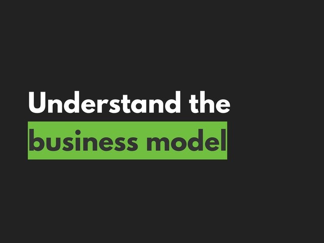 Understand the
business model
