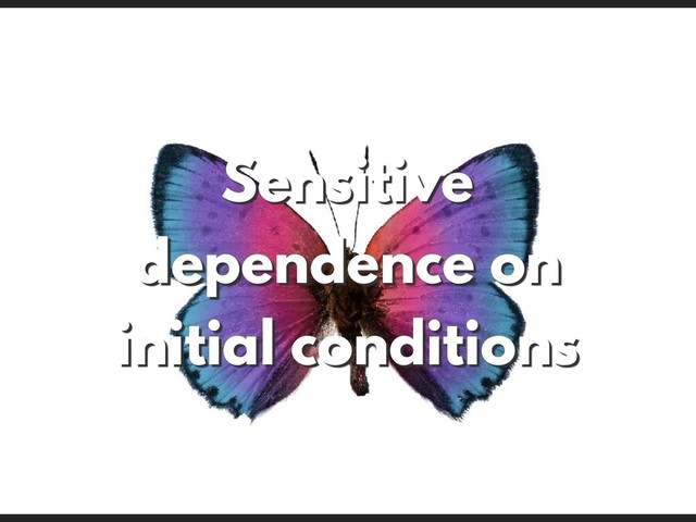 Sensitive
dependence on
initial conditions
