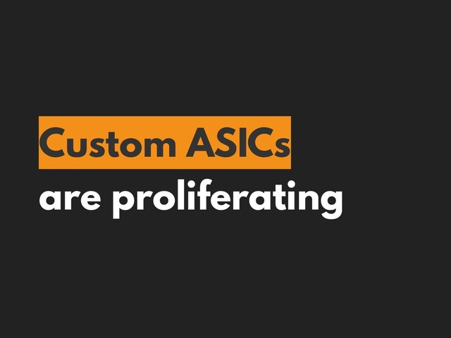 Custom ASICs
are proliferating
