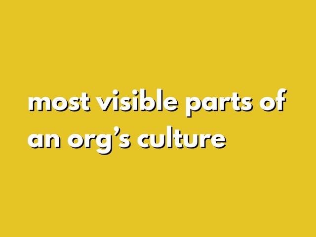 most visible parts of
an org’s culture

