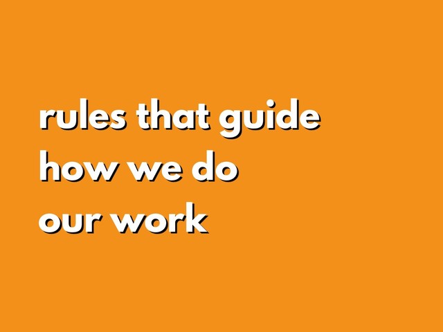 rules that guide
how we do
our work
