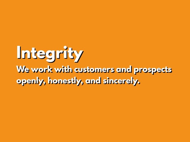 Integrity
We work with customers and prospects
openly, honestly, and sincerely.
