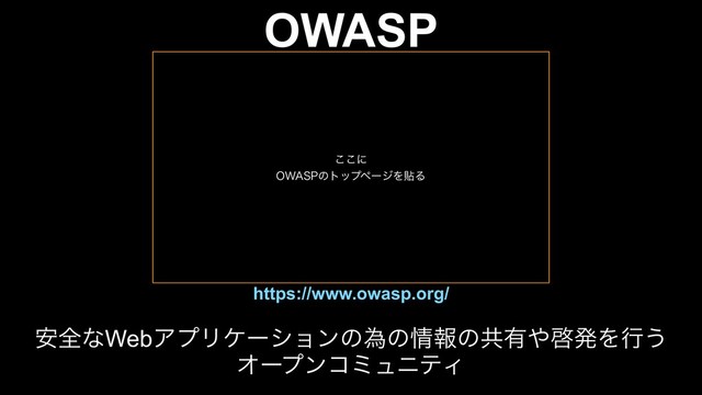 OWASP
https://www.owasp.org/
҆શͳWebΞϓϦέʔγϣϯͷҝͷ৘ใͷڞ༗΍ܒൃΛߦ͏
ΦʔϓϯίϛϡχςΟ
͜͜ʹ
08"41ͷτοϓϖʔδΛషΔ
