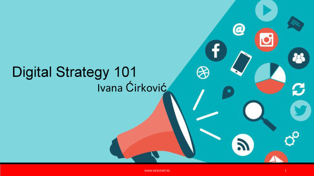 WWW.KICKSTART.RS 1
Digital Strategy 101
Ivana Ćirković
