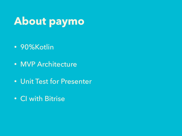About paymo
• 90%Kotlin
• MVP Architecture
• Unit Test for Presenter
• CI with Bitrise
