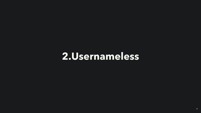 2.Usernameless
17
