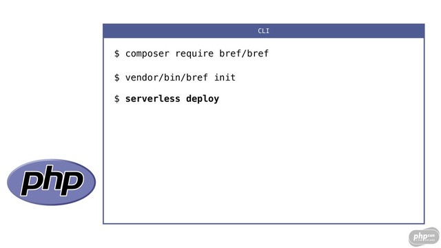 $ composer require bref/bref
$ vendor/bin/bref init 
 
$ serverless deploy
CLI

