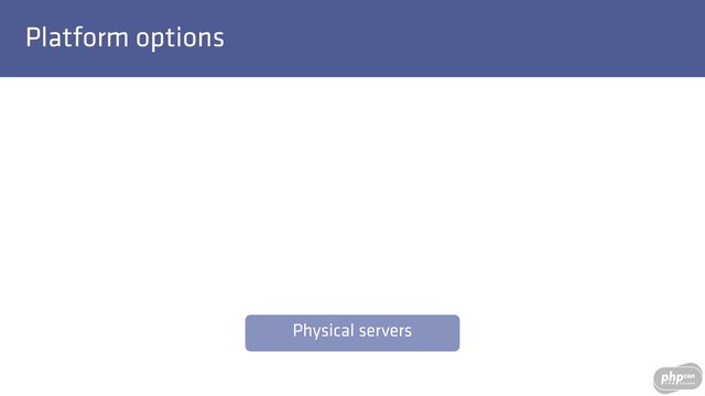 Platform options
Physical servers
