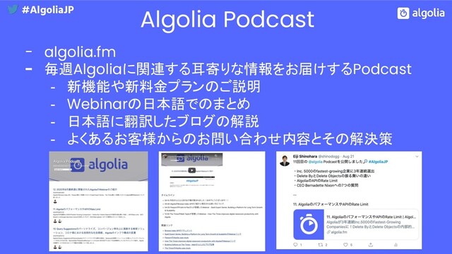 Algolia Podcast
- algolia.fm
- 毎週Algoliaに関連する耳寄りな情報をお届けするPodcast
- 新機能や新料金プランのご説明
- Webinarの日本語でのまとめ
- 日本語に翻訳したブログの解説
- よくあるお客様からのお問い合わせ内容とその解決策
#AlgoliaJP
