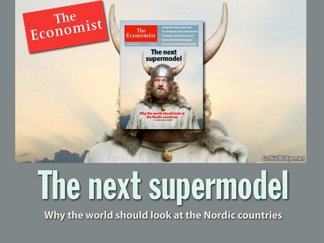 The next supermodel
Why the world should look at the Nordic countries

