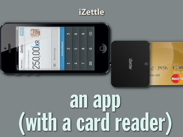 an app
(with a card reader)
iZettle
