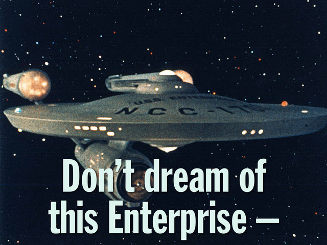 Don’t dream of
this Enterprise –
