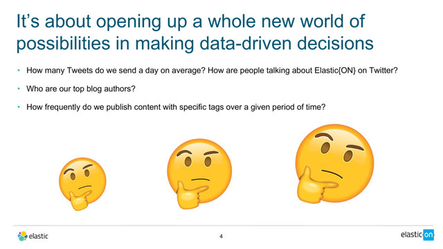 • How many Tweets do we send a day on average? How are people talking about Elastic{ON} on Twitter?
• Who are our top blog authors?
• How frequently do we publish content with specific tags over a given period of time?
It’s about opening up a whole new world of
possibilities in making data-driven decisions
4
