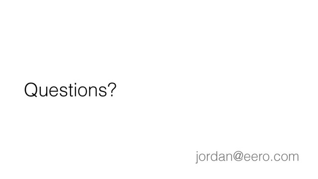 Questions?
jordan@eero.com
