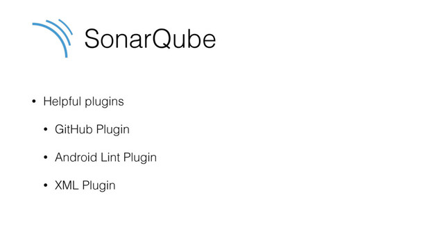 SonarQube
• Helpful plugins
• GitHub Plugin
• Android Lint Plugin
• XML Plugin
