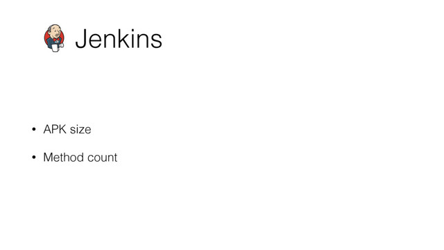 Jenkins
• APK size
• Method count
