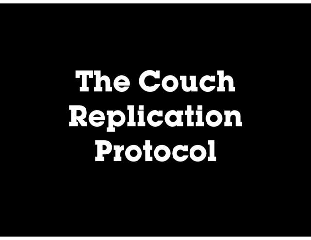 The Couch
Replication
Protocol
