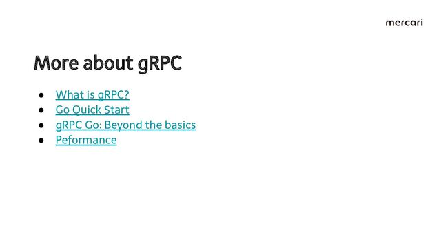 More about gRPC 
● What is gRPC?
● Go Quick Start
● gRPC Go: Beyond the basics
● Peformance
