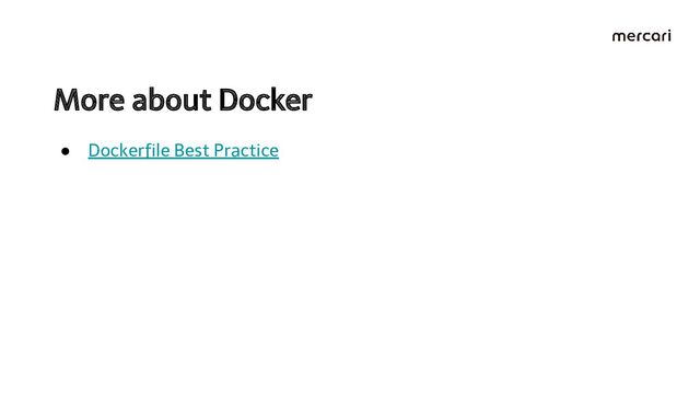 More about Docker 
● Dockerﬁle Best Practice
