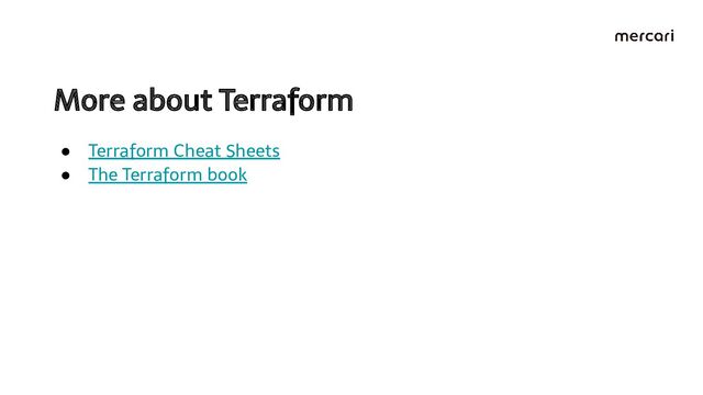 More about Terraform 
● Terraform Cheat Sheets
● The Terraform book
