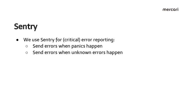 Sentry 
● We use Sentry for (critical) error reporting:
○ Send errors when panics happen
○ Send errors when unknown errors happen
