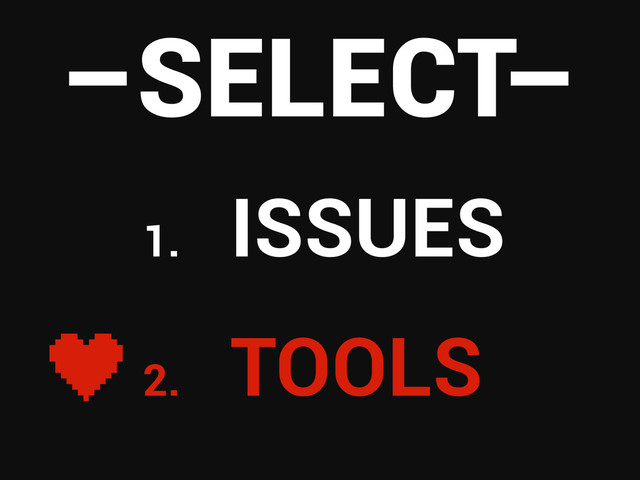 1.
ISSUES
2.
TOOLS
–SELECT–
