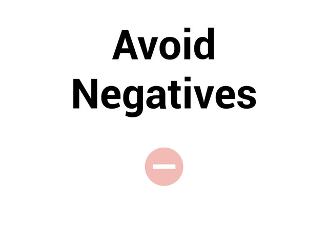 -
Avoid
Negatives
