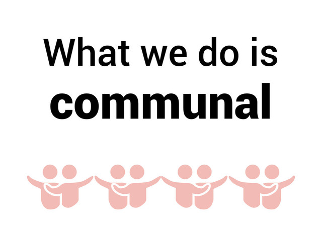 What we do is
communal
]
]
]]
