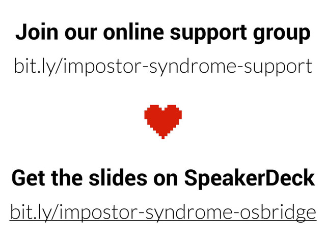 bit.ly/impostor-syndrome-support
Join our online support group
bit.ly/impostor-syndrome-osbridge
Get the slides on SpeakerDeck
