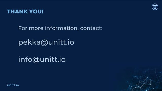 unitt.io
THANK YOU!
For more information, contact:
pekka@unitt.io
info@unitt.io
