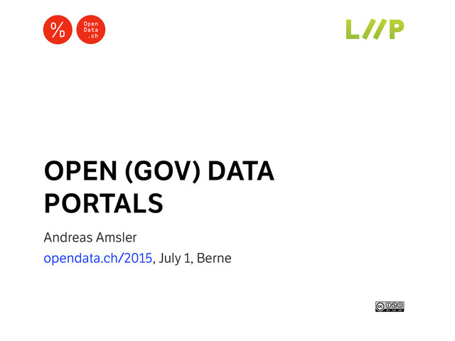 Andreas Amsler
opendata.ch/2015, July 1, Berne
OPEN (GOV) DATA  
PORTALS

