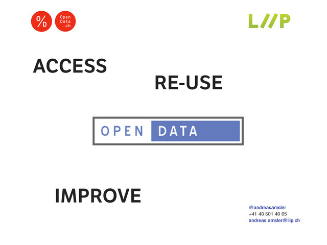@andreasamsler
+41 43 501 40 05
andreas.amsler@liip.ch
ACCESS
RE-USE
IMPROVE
